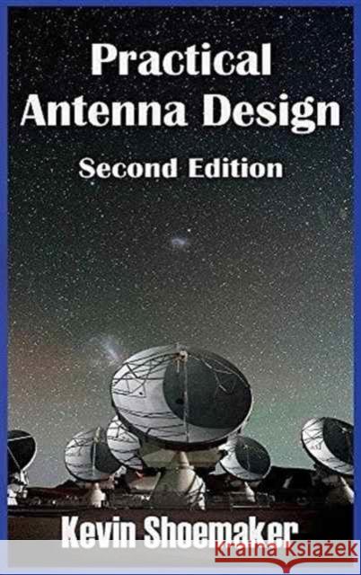 Practical Antenna Design: 2nd Edition Kevin Owen Shoemaker 9780981509280 Shoemaker Labs, Inc.