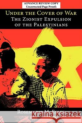 Under the Cover of War: The Zionist Expulsion of the Palestinians Rosemarie M. Esber 9780981513171 Arabicus Books & Media, LLC