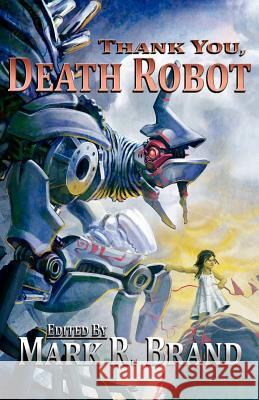 Thank You, Death Robot Mark R. Brand 9780981519197