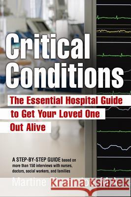Critical Conditions: The Essential Hospital Guide To Get Your Loved One Out Alive Ehrenclou, M. a. Martine 9780981524009 Lemon Grove Press LLC