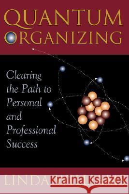 Quantum Organizing: Clearing the Path to Personal and Professional Success Linda Williams 9780981524528