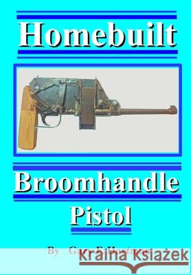 Homebuilt Broomhandle Pistol Gary F. Hartman 9780981539966 San: 855-8302