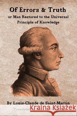 Of Errors & Truth: Man Restored to the Universal Principle of Knowledge Piers a. Vaughan Louis-Claude De Saint-Martin 9780981542126