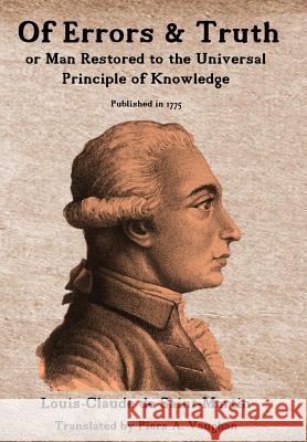 Of Errors & Truth: Man Restored to the Universal Principle of Knowledge Piers a. Vaughan Louis-Claude De Saint-Martin 9780981542133
