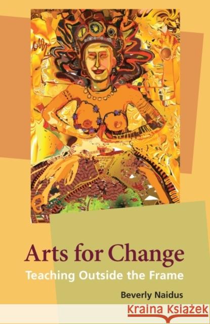 Arts for Change: Teaching Outside the Frame Beverly Naidus 9780981559308 New Village Press