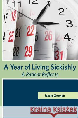 A Year of Living Sickishly: A Patient Reflects Jessie C. Gruman 9780981579436 Center for Advancing Health