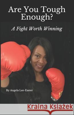 Are You Tough Enough: A Fight Worth Winning Angela Easter By Angela Lee-Easter 9780981583235