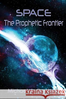 Space - The Prophetic Froniter Michael a. Danforth 9780981594484 Mountain Top International