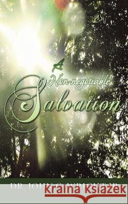 A Non-negotiable Salvation John C., Jr. Wright 9780981607320 CL Press