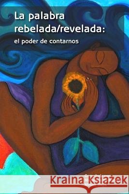 La palabra rebelada/revelada: el poder de contarnos Miriam Mejía, Marianela Medrano 9780981608686