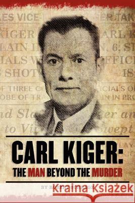 Carl Kiger: The Man Beyond The Murder Robert Schrage 9780981612362