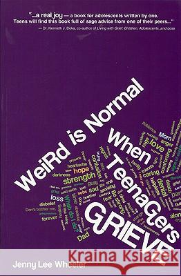 Weird Is Normal When Teenagers Grieve Jenny Lee Wheeler 9780981621982 Quality of Life Publishing Co