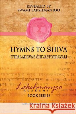 Hymns to Shiva: Songs of Devotion in Kashmir Shaivism; Utpaladeva's Śhivastotrāvalī Hughes, John 9780981622835 Universal Shaiva Fellowship