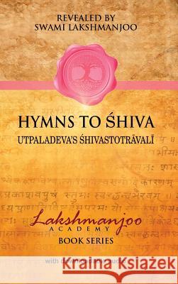 Hymns to Shiva: Songs of Devotion in Kashmir Shaivism; Utpaladeva's Śhivastotrāvalī Hughes, John 9780981622866 Universal Shaiva Fellowship