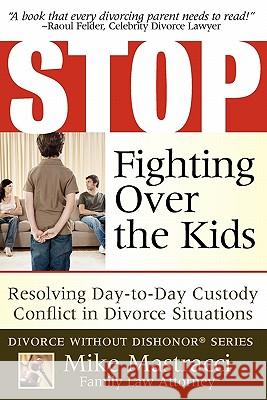 Stop Fighting Over The Kids: Resolving Day-to-Day Custody Conflict in Divorce Situations Mastracci, Mike 9780981631004 Saint Gabriel's Press LLC