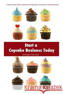 Start a Cupcake Business Today Paula Spencer Information Tree Press 9780981646916 Informationtree