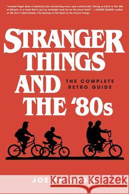 Stranger Things and the '80s: The Complete Retro Guide Joseph Vogel 9780981650623 Cardinal Books