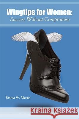 Wingtips for Women: Success Without Compromise Emma W. Morris 9780981658209 Jem Group Inc.