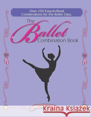 The Ballet Combination Book: Over 250 Combination for the Ballet Class Janet Jerger 9780981658643 Dance Teacher Press