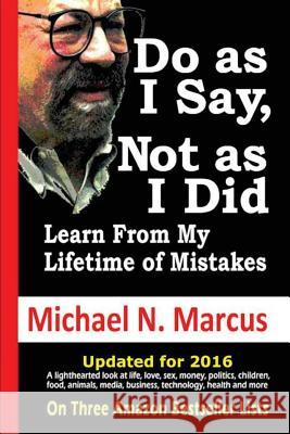 Do As I Say, Not As I Did: Learn from my lifetime of mistakes Marcus, Michael N. 9780981661766 Silver Sands Books