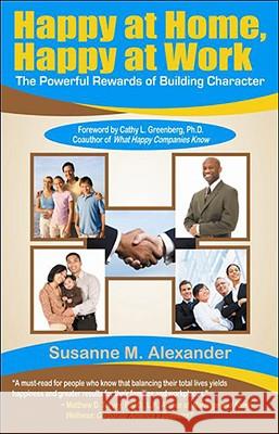 Happy at Home, Happy at Work: The Powerful Rewards of Building Character Susanne Alexander 9780981666600