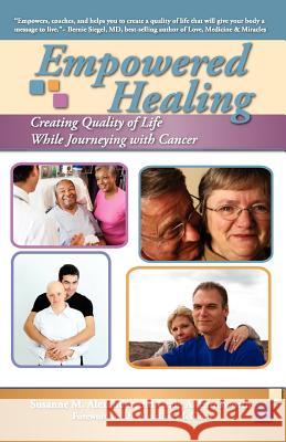 Empowered Healing: Creating Quality of Life While Journeying with Cancer Alexander, Susanne M. 9780981666662