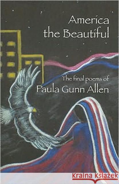 America the Beautiful: Last Poems Allen, Paula Gunn 9780981669359 West End Press