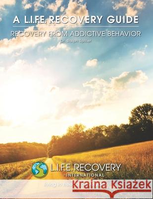 L.I.F.E. Guide for Recovery from Addictive Behavior: Freedom from Alcohol, Drug, Gambling, & Other Addictions Ralph Spiller 9780981679662