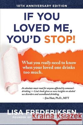 10th Anniversary Edition If You Loved Me, You'd Stop!: What You Really Need to Know When Your Loved One Drinks Too Muchvolume 1 Frederiksen, Lisa 9780981684482