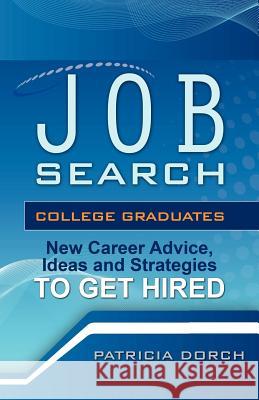 Job Search: College Graduates New Career Advice, Ideas and Strategies to Get Hired Patricia Dorch 9780981685465 Execu Dress