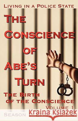 The Conscience of Abe's Turn: The Birth of the Conscience, Volume 1 (Season 1, Episodes 1-4) J. Timothy King 9780981692500 J. Timothy King