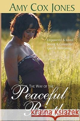 The Way of the Peaceful Birther Amy Cox Jones 9780981694955 Salt of the Earth Press