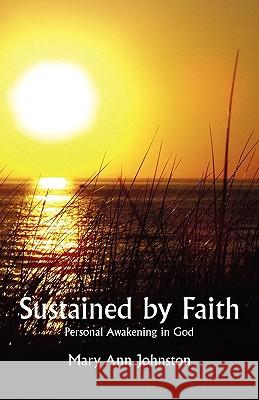 Sustained by Faith: Personal Awakening in God Johnston, Mary Ann 9780981702742 Tatienne Publishing