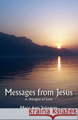 Messages from Jesus: A Dialogue of Love Johnston, Mary Ann 9780981702759 Tatienne Publishing