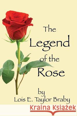 The Legend of the Rose Lois E. Taylor Braby 9780981724478