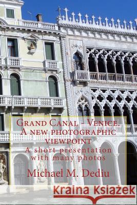 Grand Canal - Venice. A new photographic viewpoint: A short presentation with many photos Dediu, Michael M. 9780981730073 Derc Publishing House