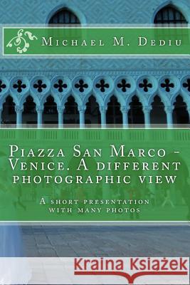 Piazza San Marco - Venice. A different photographic view: A short presentation with many photos Dediu, Michael M. 9780981730080 Derc Publishing House