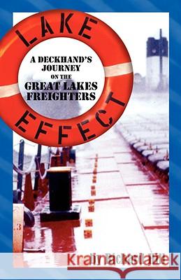 Lake Effect: A Deckhand's Journey on the Great Lakes Freighters Richard N. Hill Nancy Steinhaus Richard Noel Hill 9780981737188