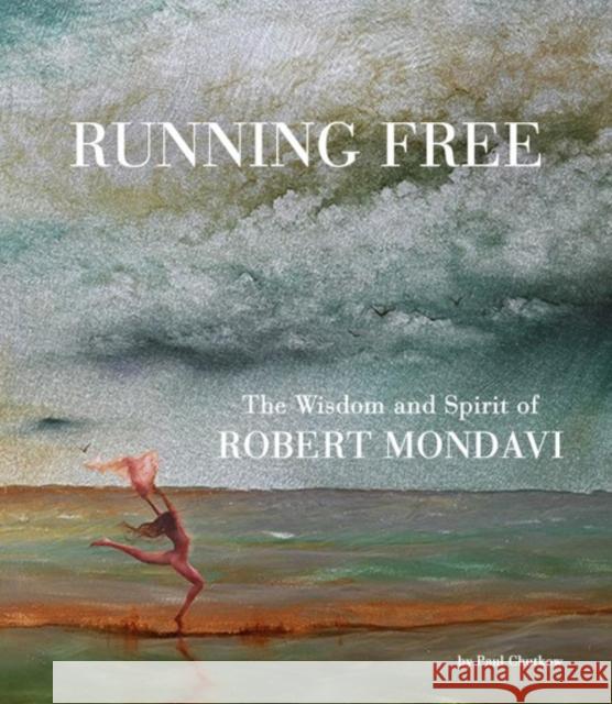 Running Free: The Wisdom and Spirit of Robert Mondavi Paul Chutkow 9780981742526