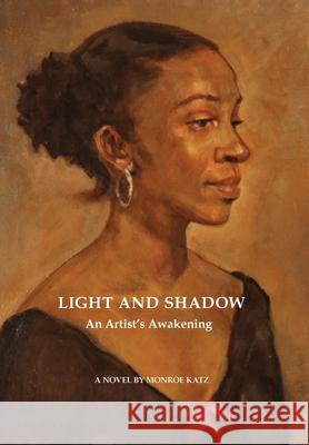 Light and Shadow: An Artist's Awakening Monroe Katz 9780981742588
