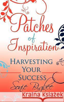 Patches of Inspiration - Harvesting Your Success Sonie Bigbee Valerie L. Coleman 9780981743622 Queen V Publishing