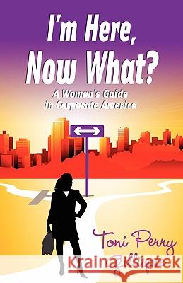 I'm Here, Now What? - A Woman's Guide to Corporate America Toni Perry Gilliespie Valerie L. Coleman 9780981743639 Queen V Publishing