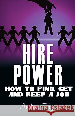 Hire Power - How to Find, Get and Keep a Job Andrea Foy Valerie Lewis Coleman Tenita Johnson 9780981743691