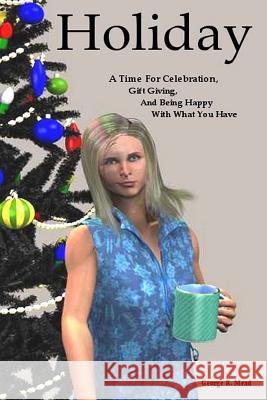 Holiday: A Time for Celebration, Gift Giving, and Being Happy with What You Have George R. Mead 9780981744612 E-Cat Worlds Press