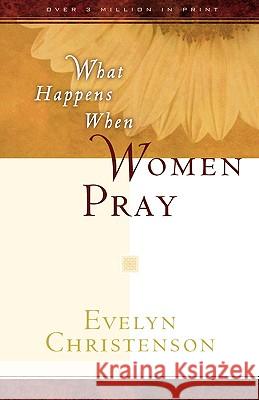 What Happens When Women Pray Evelyn Carol Christenson 9780981746715 Evelyn Christenson Ministry