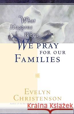 What Happens When We Pray For Our Families Evelyn Carol Christenson 9780981746753 Evelyn Christenson Ministry