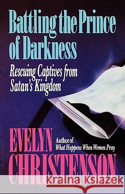 Battling the Prince of Darkness; Rescuing Captives from Satan's Kingdom Evelyn Carol Christenson 9780981746760 Evelyn Christenson Ministry