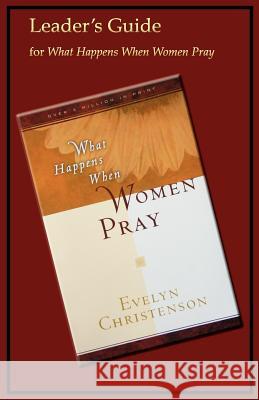 What Happens When Women Pray Leader's Guide Evelyn Christenson 9780981746784 Evelyn Christenson Ministry