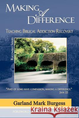 Making a Difference: Teaching Biblical Addiction Recovery Garland Mark Burgess 9780981747415 Garland Burgess