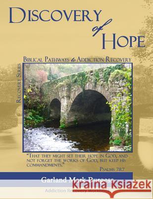 Discovery of Hope: Biblical Pathways to Addiction Recovery Garland Mark Burgess 9780981747422 Garland Burgess